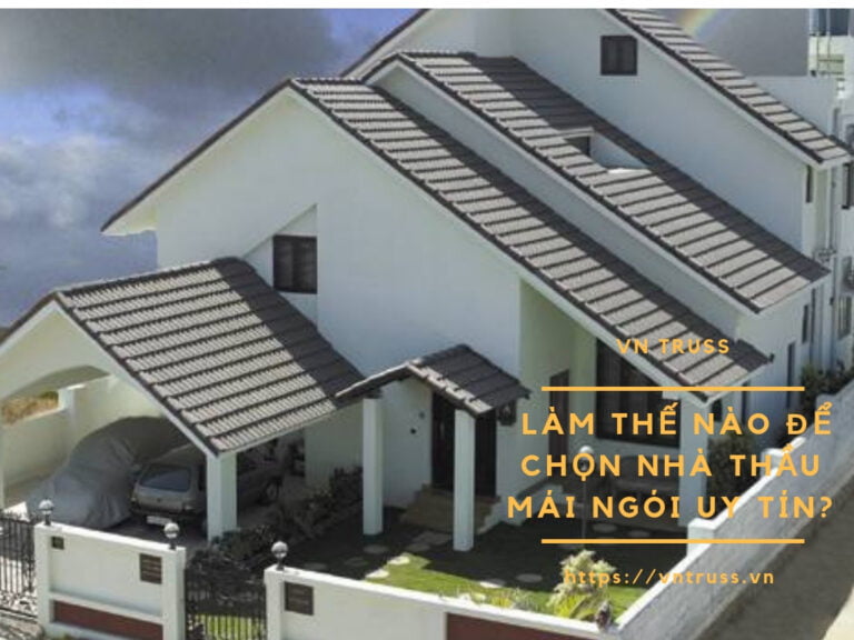 LÀM THẾ NÀO ĐỂ CHỌN NHÀ THẦU MÁI NGÓI UY TÍN?