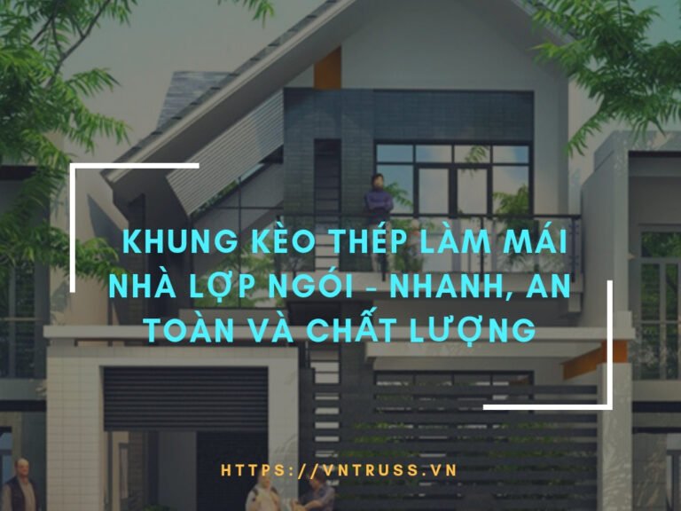 KHUNG KÈO THÉP LÀM MÁI NHÀ