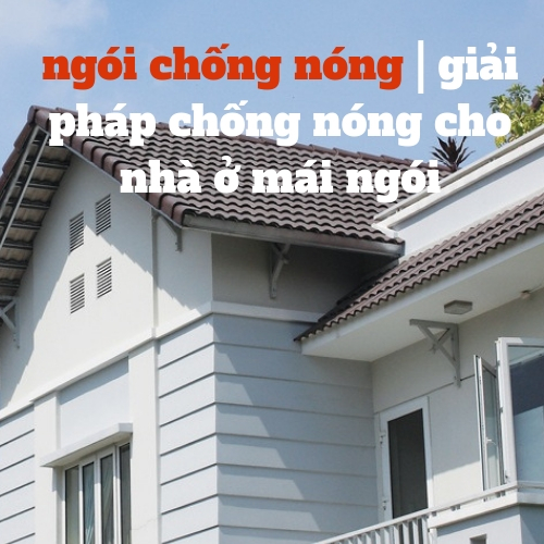 ngói chống nóng | Giải pháp chống nóng cho nhà ở mái ngói
