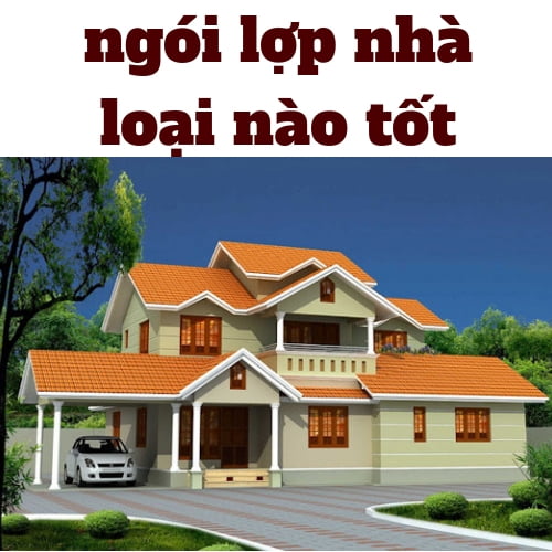 ngói lợp nhà loại nào tốt