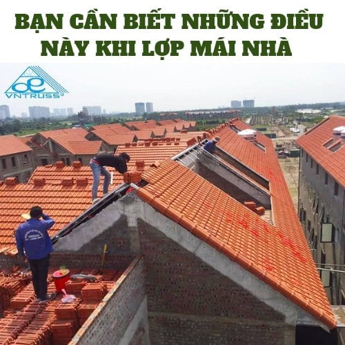BẠN CẦN BIẾT NHỮNG ĐIỀU NÀY KHI LỢP MÁI NHÀ