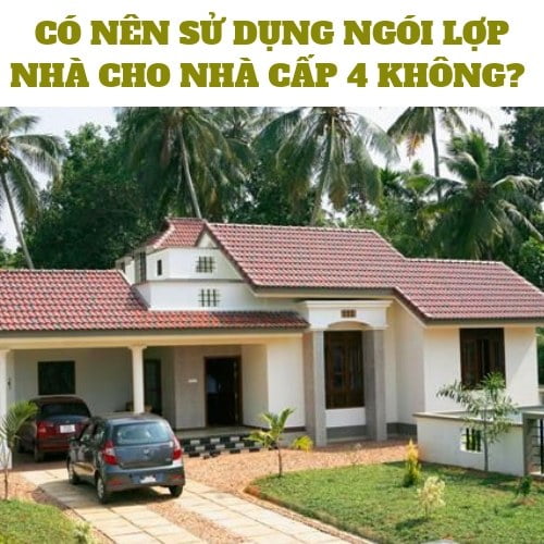 CÓ NÊN SỬ DỤNG NGÓI LỢP NHÀ CHO NHÀ CẤP 4 KHÔNG?