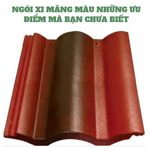 NGÓI XI MĂNG MÀU NHỮNG ƯU ĐIỂM MÀ BẠN CHƯA BIẾT