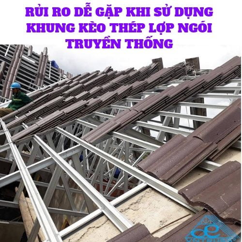 RỦI RO DỄ GẶP KHI SỬ DỤNG KHUNG KÈO THÉP LỢP NGÓI TRUYỀN THỐNG