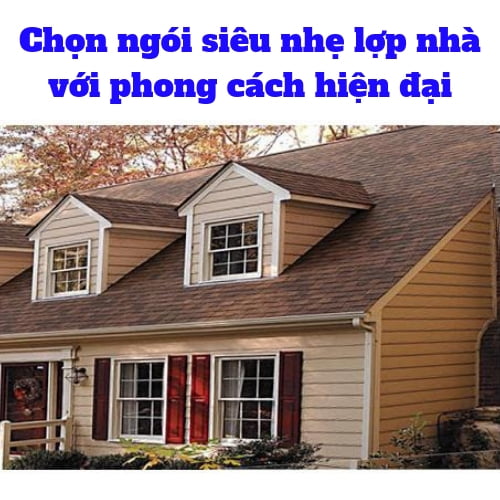 CHỌN NGÓI SIÊU NHẸ LỢP NHÀ VỚI PHONG CÁCH HIỆN ĐẠI