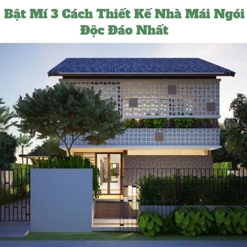 Bật Mí 3 Cách Thiết Kế Nhà Mái Ngói Độc Đáo Nhất