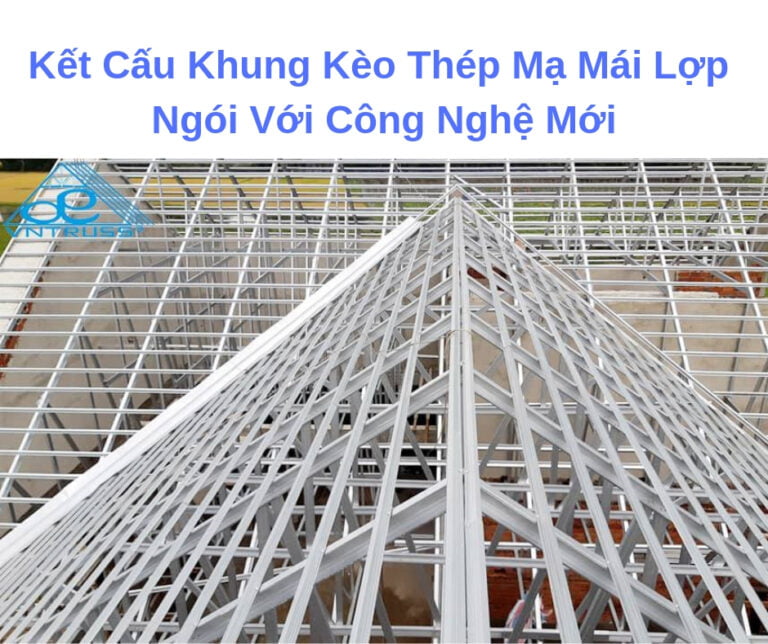Kết Cấu Khung Kèo Thép Mạ Mái Lợp Ngói Với Công Nghệ Mới