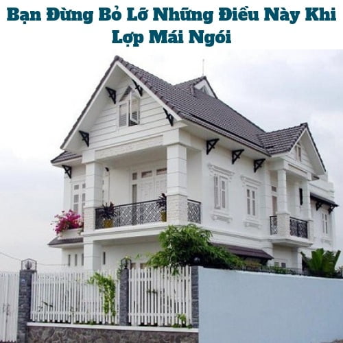 Bạn Đừng Bỏ Lỡ Những Điều Này Khi Lợp Mái Ngói