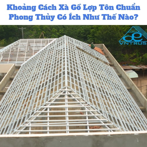 Khoảng Cách Xà Gồ Lợp Tôn Chuẩn Phong Thủy