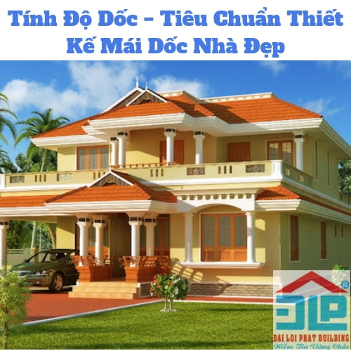 Tính Độ Dốc − Tiêu Chuẩn Thiết Kế Mái Dốc Nhà Đẹp