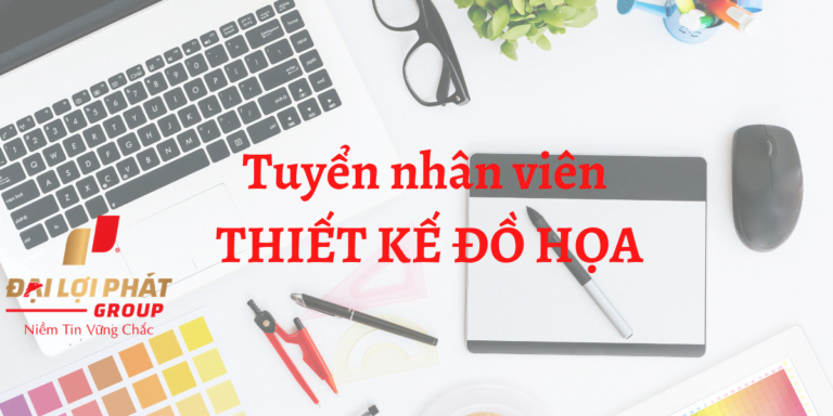 TUYỂN NHÂN VIÊN THIẾT KẾ ĐỒ HỌA ĐẠI LỢI PHÁT GROUP