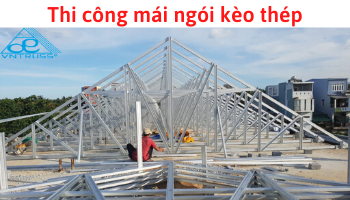 THI CÔNG MÁI NGÓI KHUNG KÈO THÉP SIÊU NHẸ VNTRUSS Ở BÌNH ĐỊNH