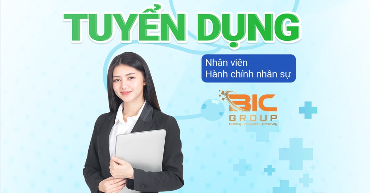 Tuyển Dụng Nhân Viên Hành Chính – Nhân Sự Tổng Hợp Thư Ký Văn Phòng Tại Bic Group